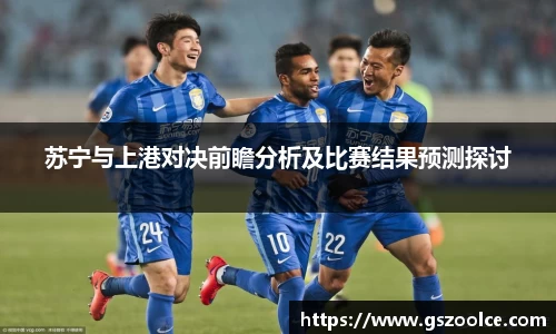 苏宁与上港对决前瞻分析及比赛结果预测探讨